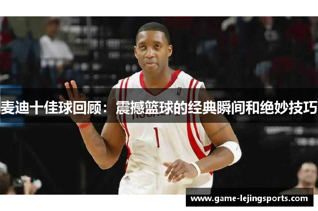 麦迪十佳球回顾：震撼篮球的经典瞬间和绝妙技巧
