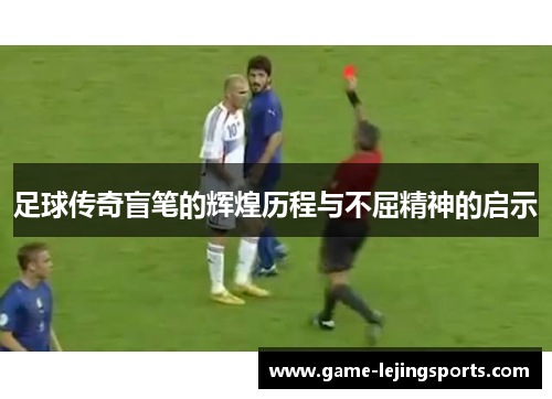 足球传奇盲笔的辉煌历程与不屈精神的启示