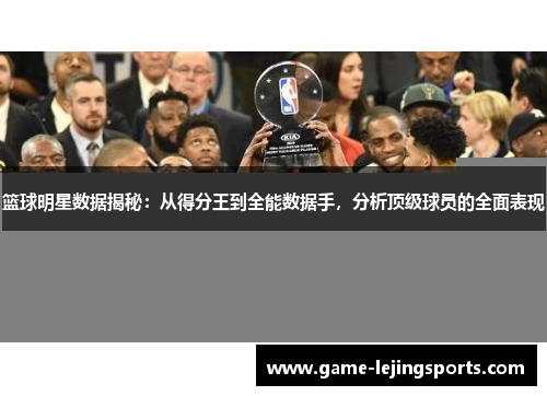 篮球明星数据揭秘：从得分王到全能数据手，分析顶级球员的全面表现