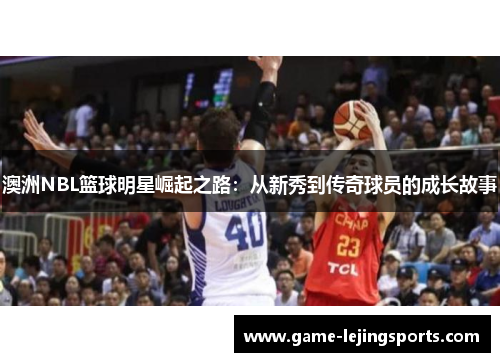 澳洲NBL篮球明星崛起之路：从新秀到传奇球员的成长故事